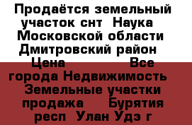 Продаётся земельный участок снт “Наука-1“Московской области, Дмитровский район › Цена ­ 260 000 - Все города Недвижимость » Земельные участки продажа   . Бурятия респ.,Улан-Удэ г.